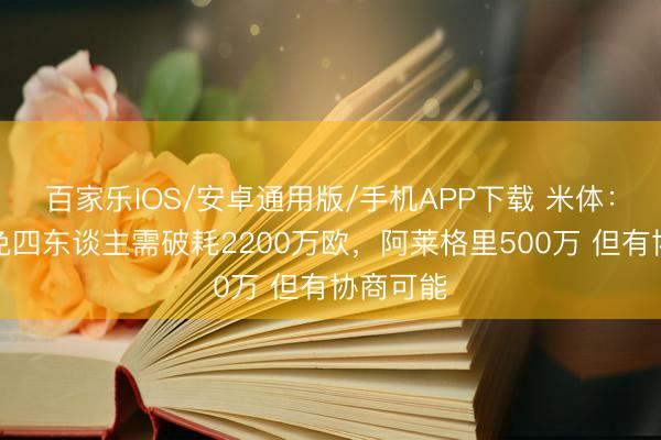 百家樂IOS/安卓通用版/手機APP下載 米體:米蘭罷免四東談主需破耗2200萬歐,阿萊格里500萬 但有協商可能