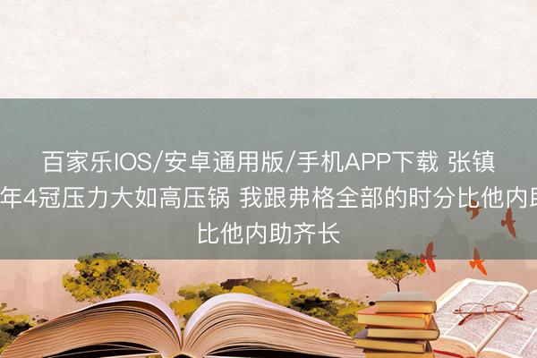 百家樂(lè)IOS/安卓通用版/手機(jī)APP下載 張鎮(zhèn)麟:5年4冠壓力大如高壓鍋 我跟弗格全部的時(shí)分比他內(nèi)助齊長(zhǎng)