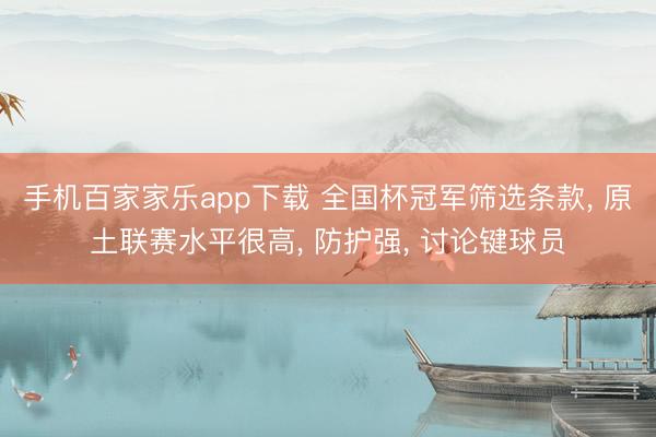 手機百家家樂app下載 全國杯冠軍篩選條款， 原土聯賽水平很高， 防護強， 討論鍵球員